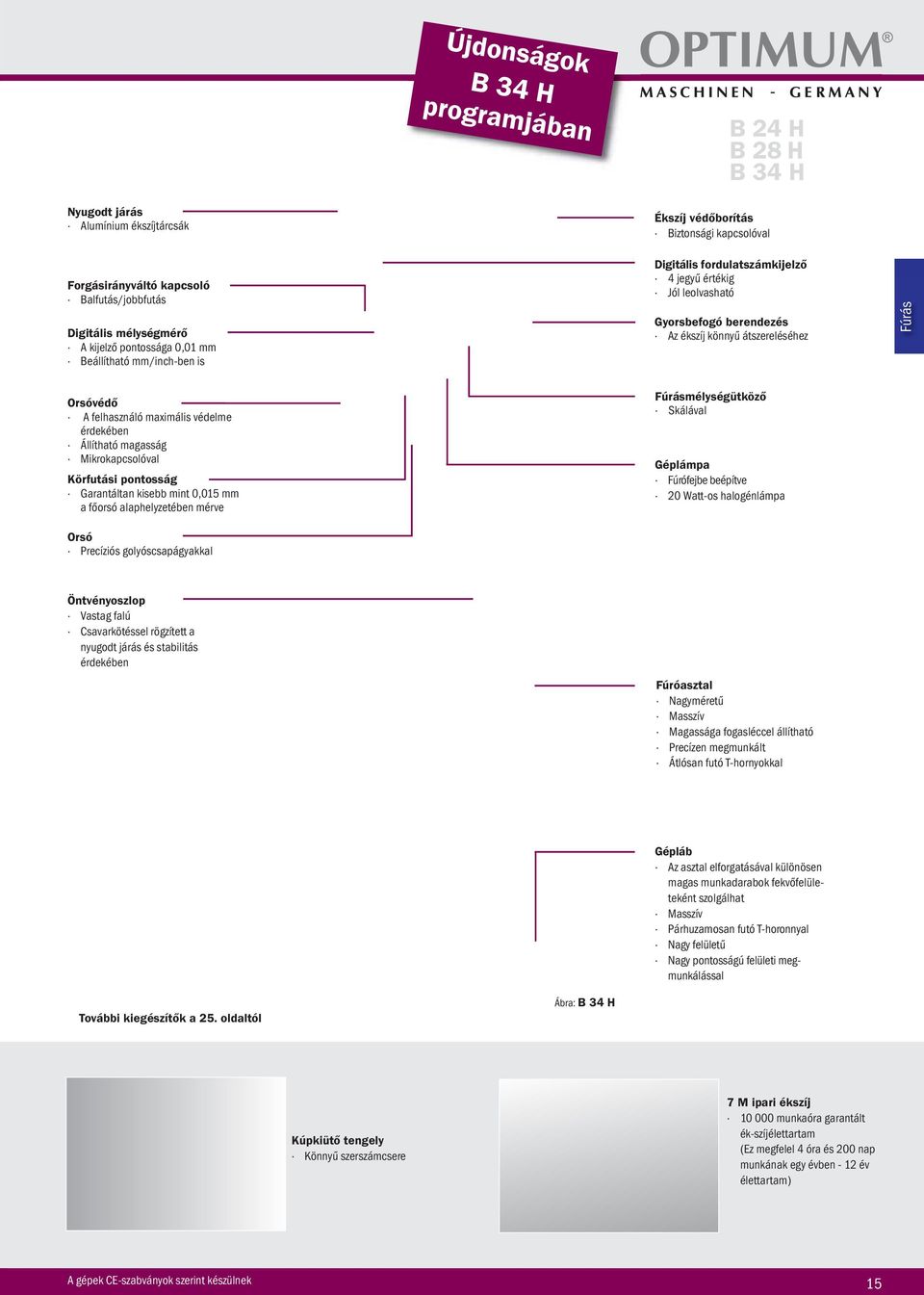 felhasználó maximális védelme érdekében Állítható magasság Mikrokapcsolóval Körfutási pontosság Garantáltan kisebb mint 0,015 mm a főorsó alaphelyzetében mérve Orsó Pre cí zi ós go lyós csap ágyak