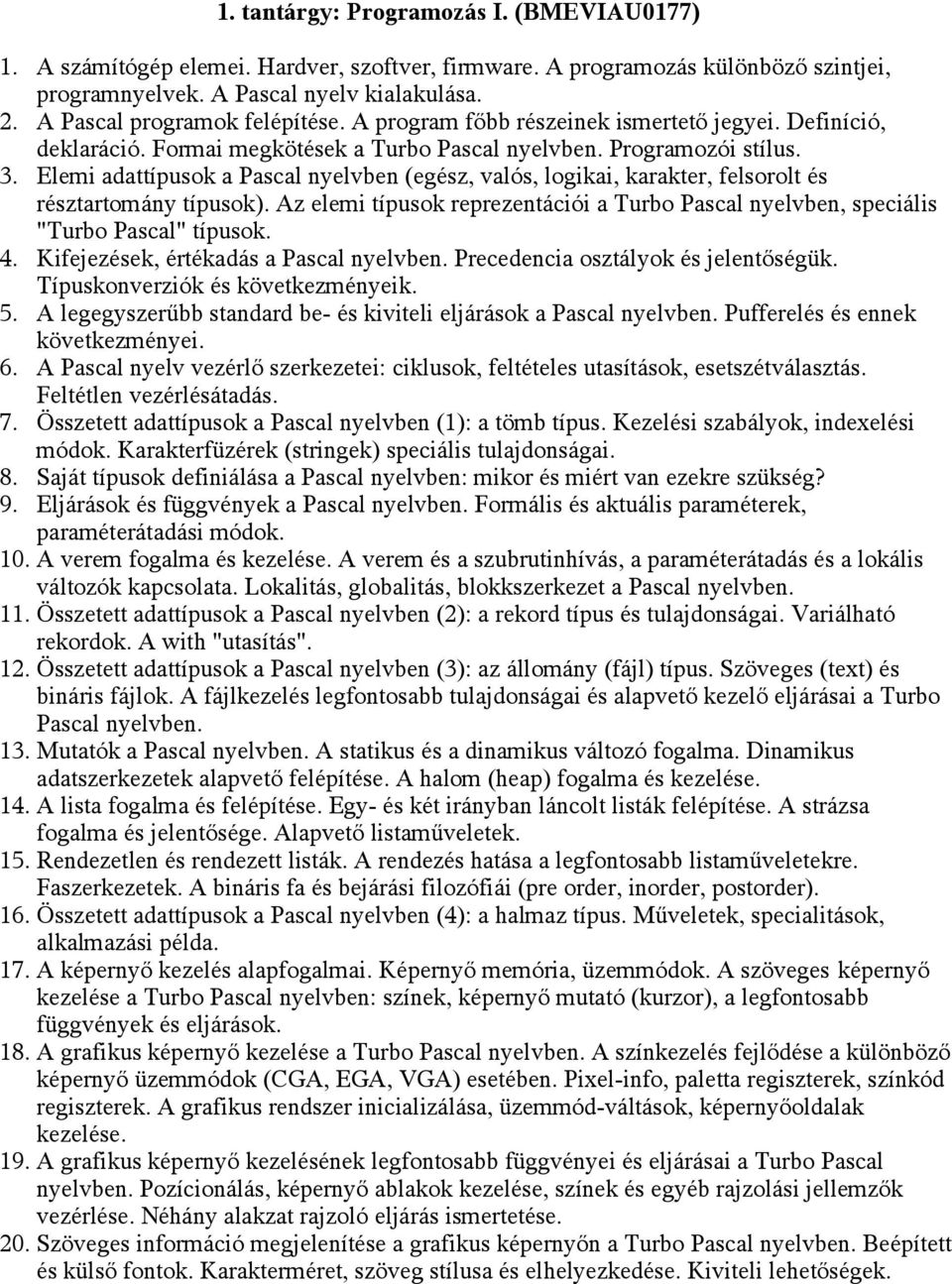 Elemi adattípusok a Pascal nyelvben (egész, valós, logikai, karakter, felsorolt és résztartomány típusok). Az elemi típusok reprezentációi a Turbo Pascal nyelvben, speciális "Turbo Pascal" típusok. 4.