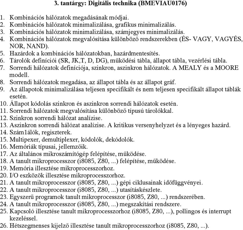 Hazárdok a kombinációs hálózatokban, hazárdmentesítés. 6. Tárolók definíciói (SR, JK,T, D, DG), működési tábla, állapot tábla, vezérlési tábla. 7.