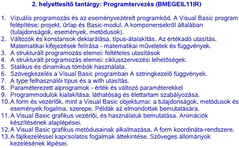 Matematikai kifejezések felírása - matematikai műveletek és függvények. 3. A strukturált programozás elemei: feltételes utasítások 4. A strukturált programozás elemei: ciklusszervezési lehetőségek. 5.