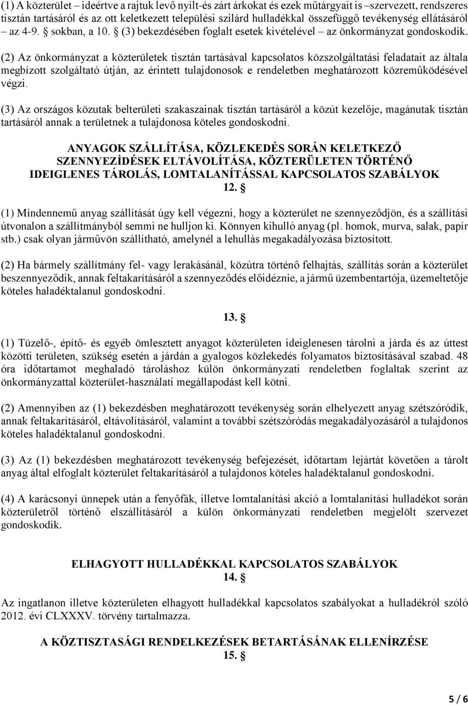 (2) Az önkormányzat a közterületek tisztán tartásával kapcsolatos közszolgáltatási feladatait az általa megbízott szolgáltató útján, az érintett tulajdonosok e rendeletben meghatározott