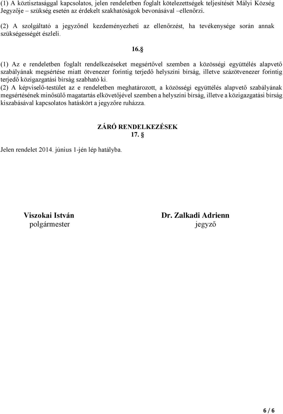 (1) Az e rendeletben foglalt rendelkezéseket megsértővel szemben a közösségi együttélés alapvető szabályának megsértése miatt ötvenezer forintig terjedő helyszíni bírság, illetve százötvenezer