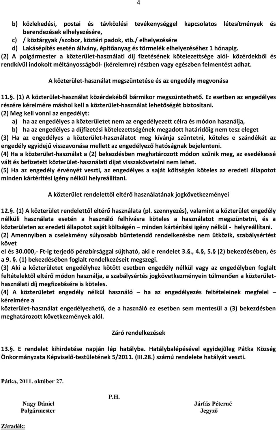 (2) A polgármester a közterület-használati díj fizetésének kötelezettsége alól- közérdekből és rendkívül indokolt méltányosságból- (kérelemre) részben vagy egészben felmentést adhat.