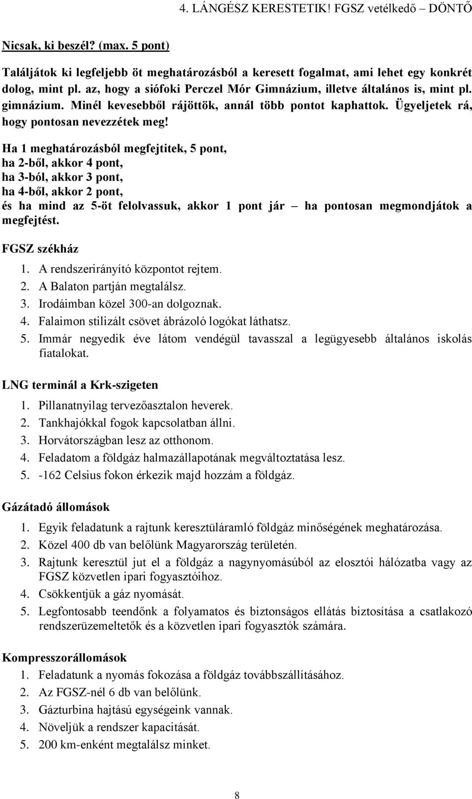 Ha 1 meghatározásból megfejtitek, 5 pont, ha 2-ből, akkor 4 pont, ha 3-ból, akkor 3 pont, ha 4-ből, akkor 2 pont, és ha mind az 5-öt felolvassuk, akkor 1 pont jár ha pontosan megmondjátok a