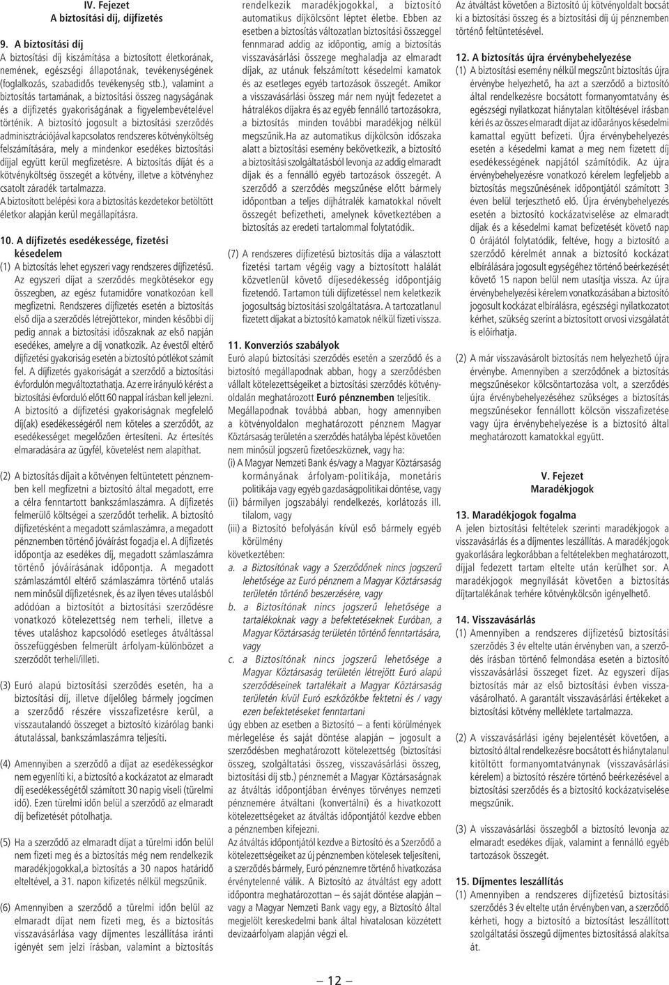 ), valamint a biztosítás tartamának, a biztosítási összeg nagyságának és a díjfizetés gyakoriságának a figyelembevételével történik.