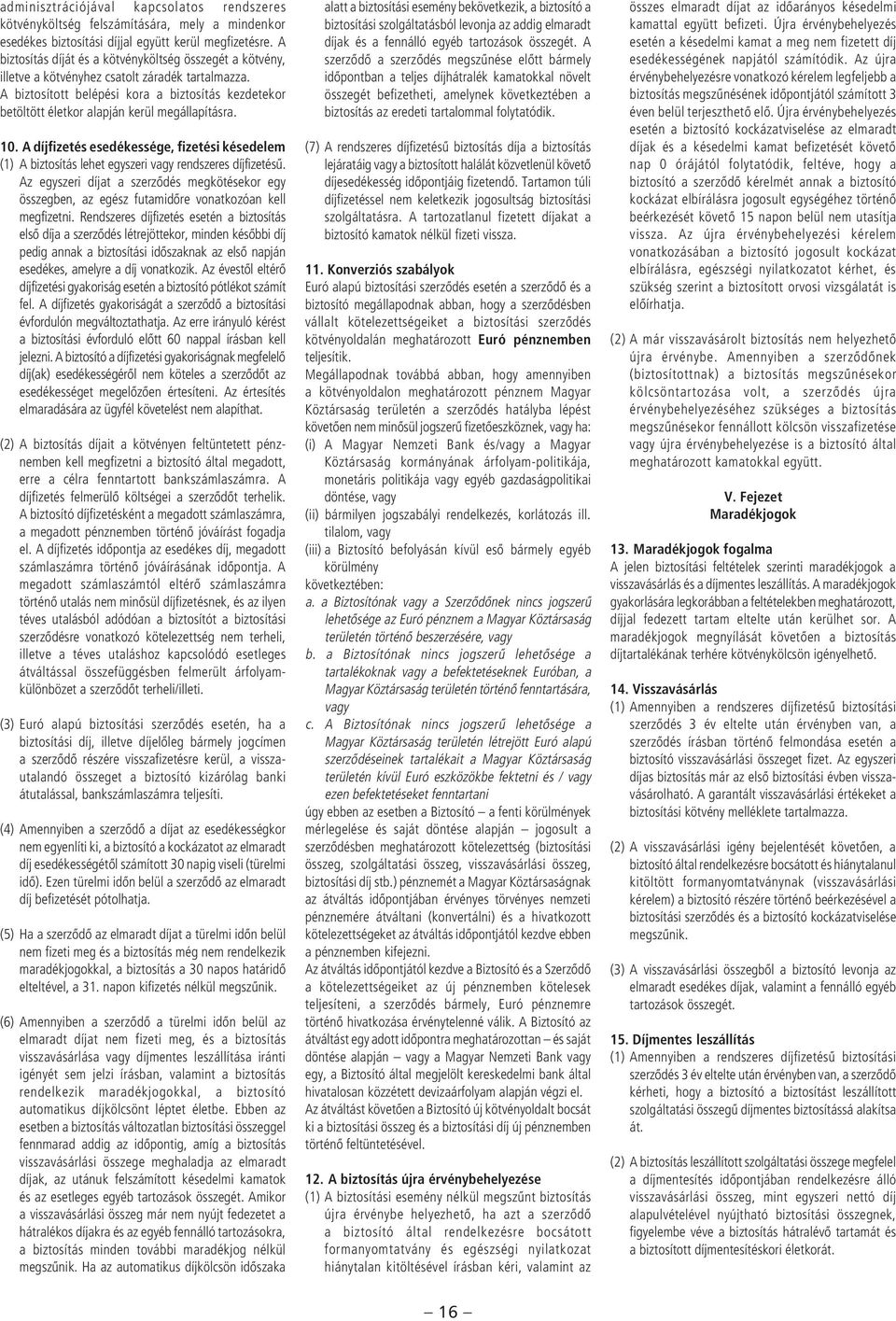 A biztosított belépési kora a biztosítás kezdetekor betöltött életkor alapján kerül megállapításra. 10.