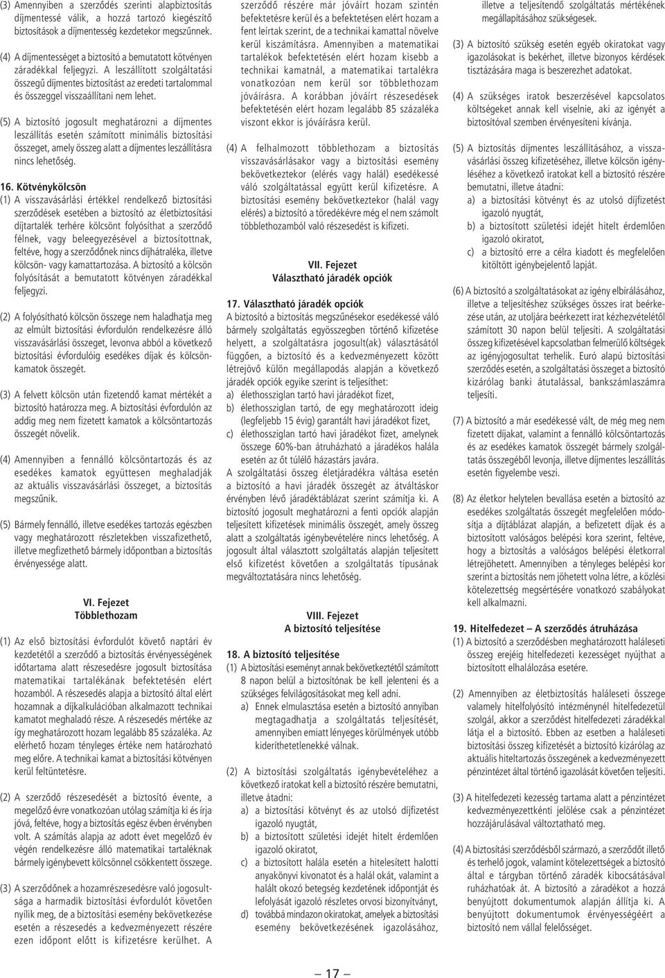 (5) A biztosító jogosult meghatározni a díjmentes leszállítás esetén számított minimális biztosítási összeget, amely összeg alatt a díjmentes leszállításra nincs lehetôség. 16.