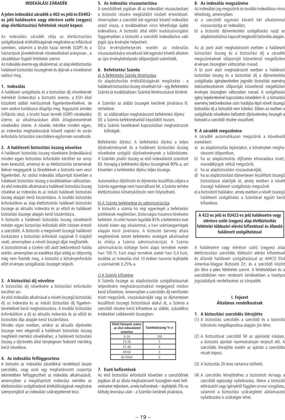 arányosan, a záradékban foglalt feltételek szerint. Az indexálás évente egy alkalommal, az alap életbiztosítás haláleseti biztosítási összegének és díjának a növelésével valósul meg. 1.