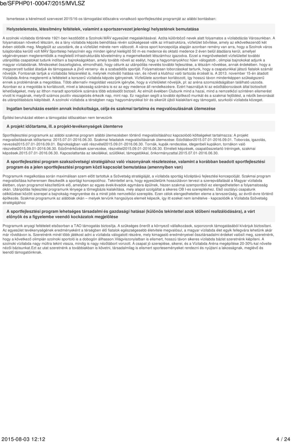 A folyamatosan növekvő létszám, és a lány vízilabda képzés beindítása révén szükségessé válik az infrastruktúra, vízfelület bővítése, amely az elkövetkezendő két évben oldódik meg.