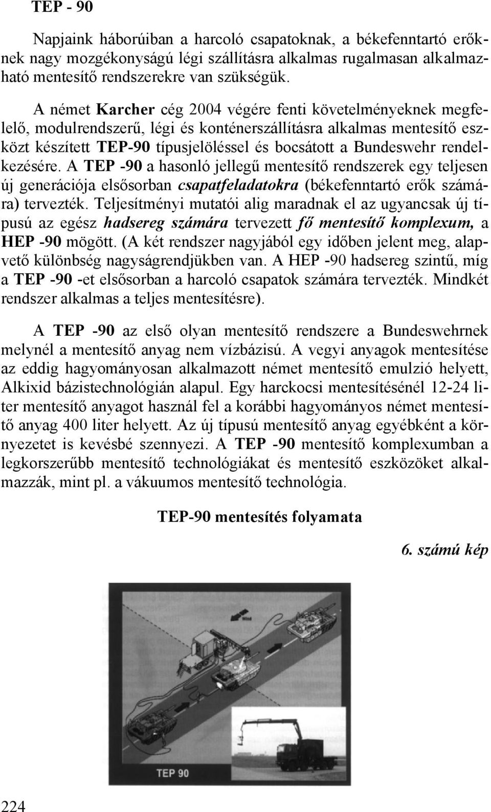 rendelkezésére. A TEP -90 a hasonló jellegű mentesítő rendszerek egy teljesen új generációja elsősorban csapatfeladatokra (békefenntartó erők számára) tervezték.