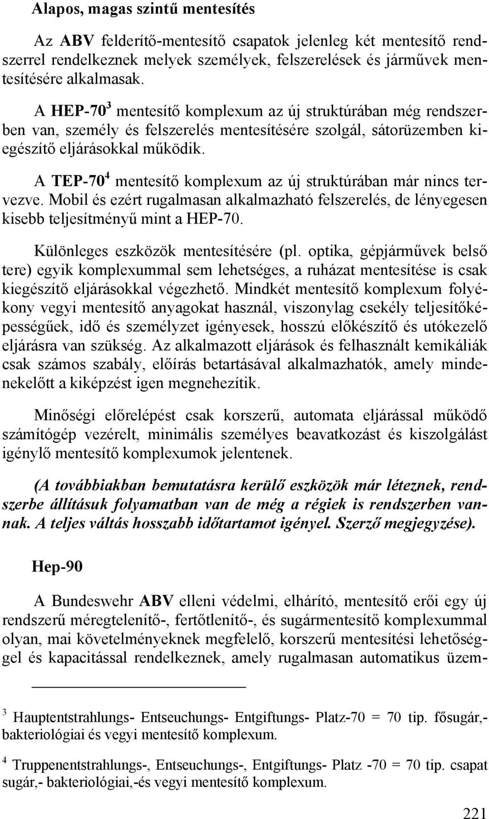 A TEP-70 4 mentesítő komplexum az új struktúrában már nincs tervezve. Mobil és ezért rugalmasan alkalmazható felszerelés, de lényegesen kisebb teljesítményű mint a HEP-70.