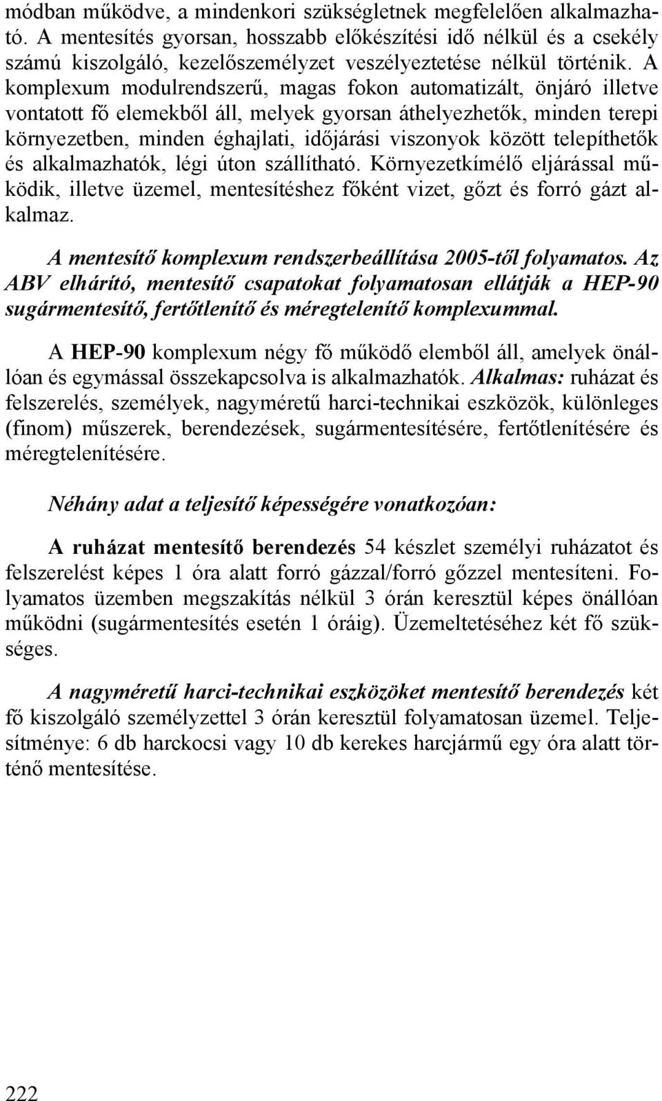 A komplexum modulrendszerű, magas fokon automatizált, önjáró illetve vontatott fő elemekből áll, melyek gyorsan áthelyezhetők, minden terepi környezetben, minden éghajlati, időjárási viszonyok között