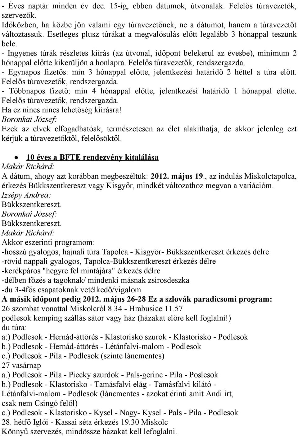 - Ingyenes túrák részletes kiírás (az útvonal, időpont belekerül az évesbe), minimum 2 hónappal előtte kikerüljön a honlapra. Felelős túravezetők, rendszergazda.