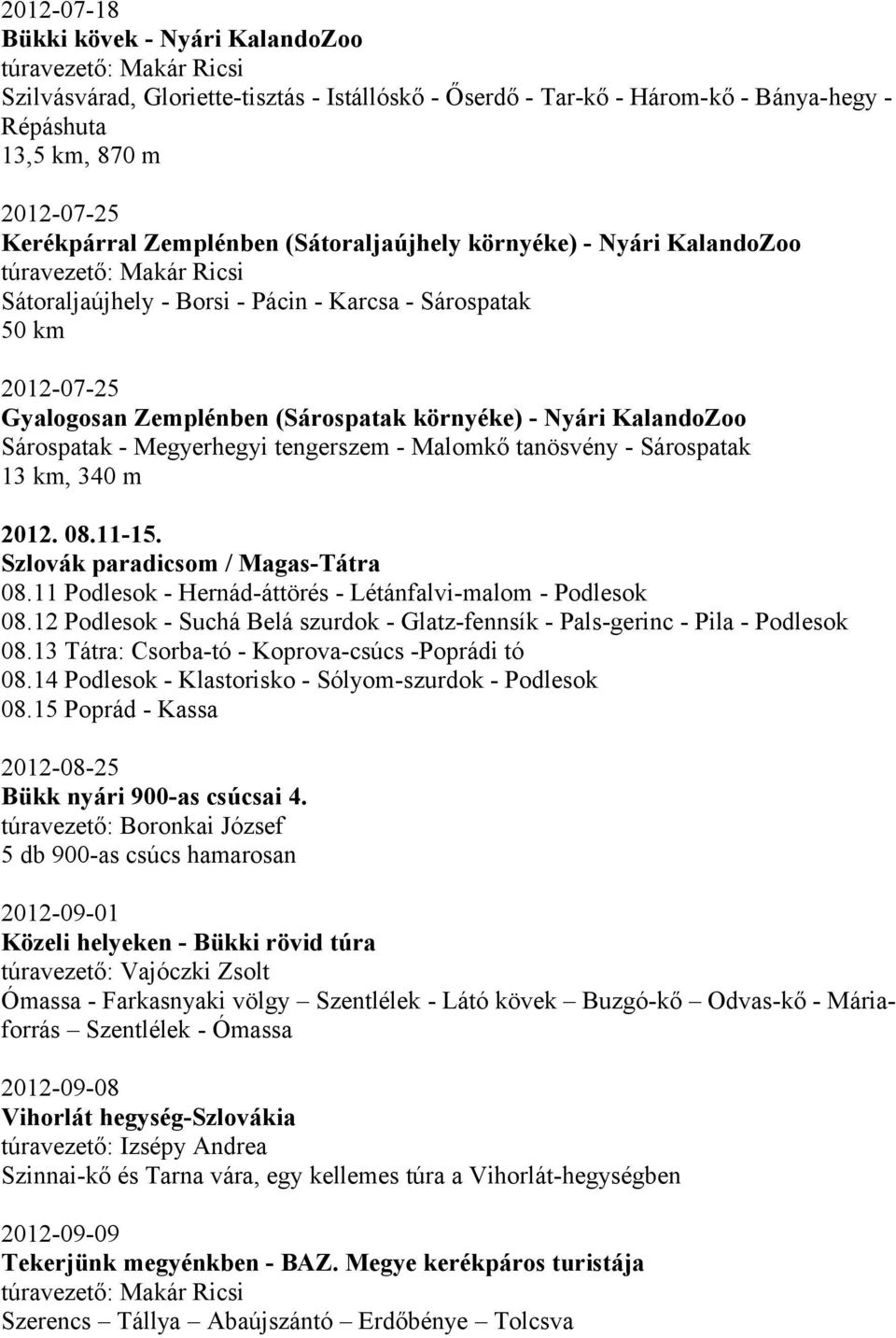 Megyerhegyi tengerszem - Malomkő tanösvény - Sárospatak 13 km, 340 m 2012. 08.11-15. Szlovák paradicsom / Magas-Tátra 08.11 Podlesok - Hernád-áttörés - Létánfalvi-malom - Podlesok 08.