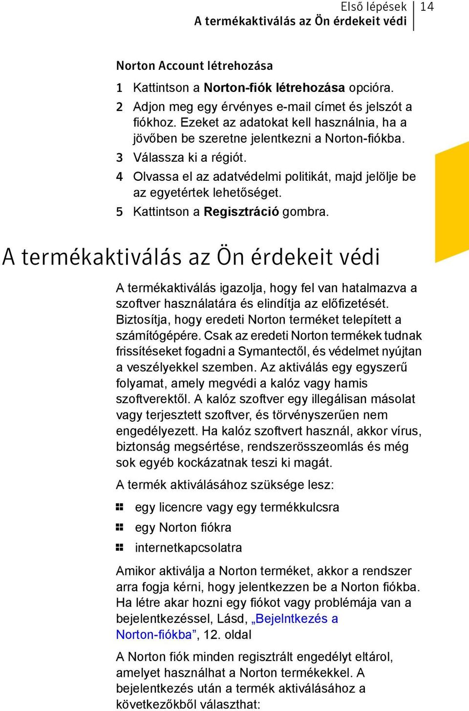 5 Kattintson a Regisztráció gombra. A termékaktiválás az Ön érdekeit védi A termékaktiválás igazolja, hogy fel van hatalmazva a szoftver használatára és elindítja az előfizetését.