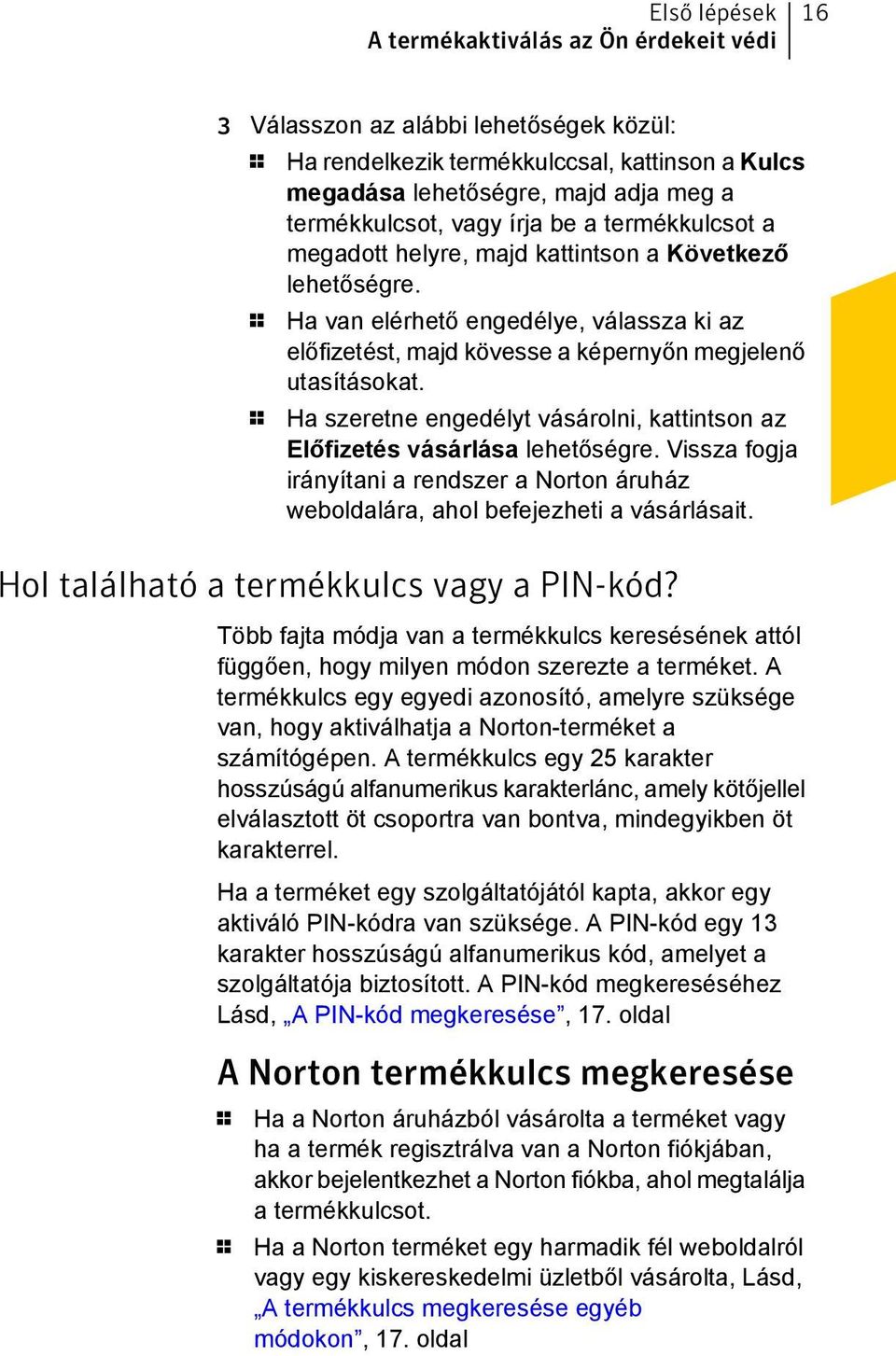 1 Ha szeretne engedélyt vásárolni, kattintson az Előfizetés vásárlása lehetőségre. Vissza fogja irányítani a rendszer a Norton áruház weboldalára, ahol befejezheti a vásárlásait.