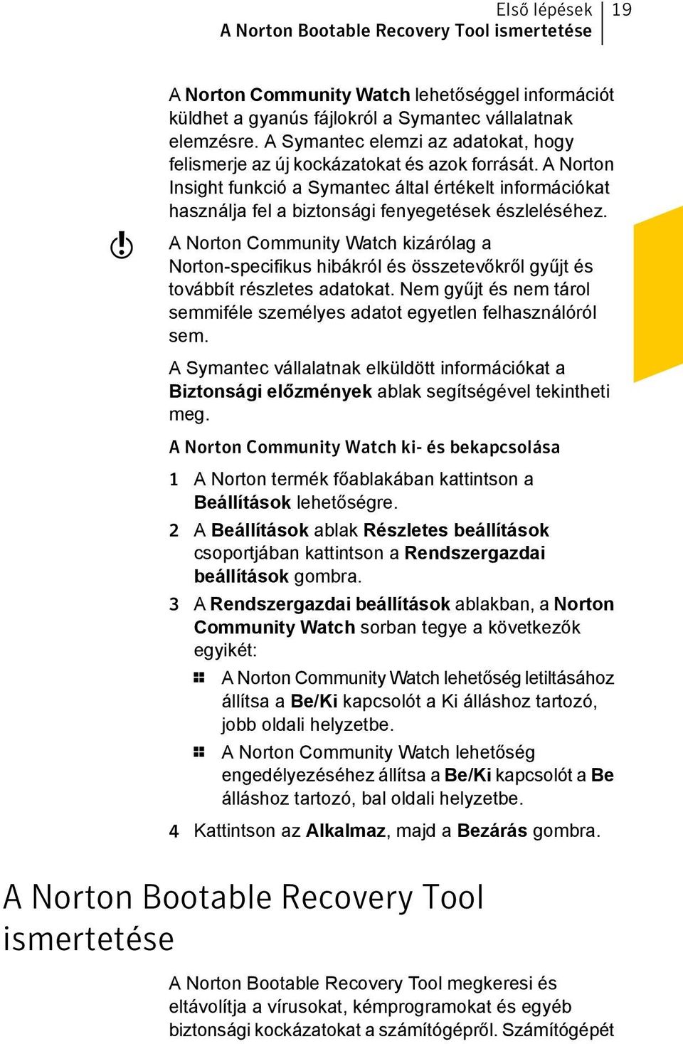 A Norton Insight funkció a Symantec által értékelt információkat használja fel a biztonsági fenyegetések észleléséhez.