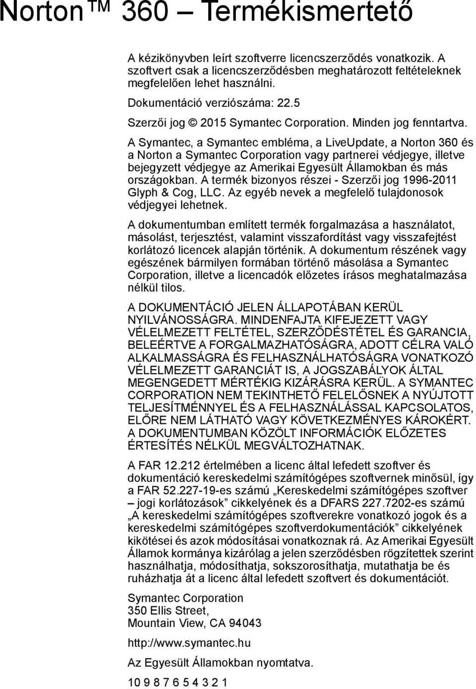 A Symantec, a Symantec embléma, a LiveUpdate, a Norton 360 és a Norton a Symantec Corporation vagy partnerei védjegye, illetve bejegyzett védjegye az Amerikai Egyesült Államokban és más országokban.