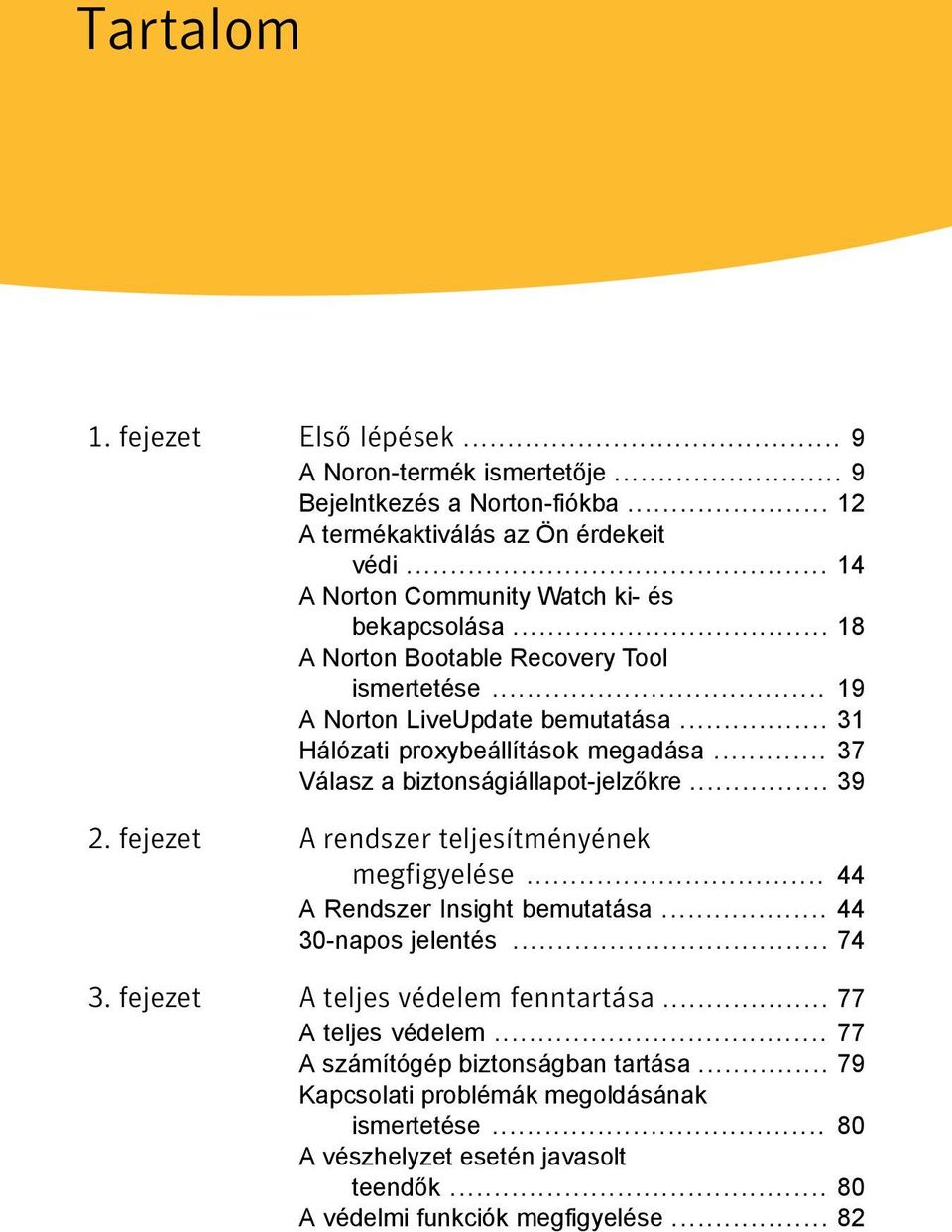 .. 37 Válasz a biztonságiállapot-jelzőkre... 39 2. fejezet A rendszer teljesítményének megfigyelése... 44 A Rendszer Insight bemutatása... 44 30-napos jelentés... 74 3.