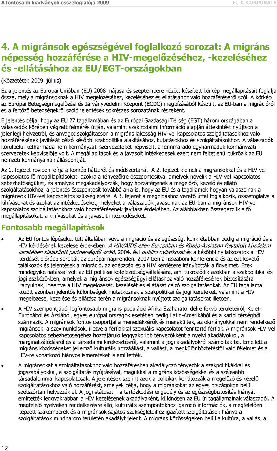 július) Ez a jelentés az Európai Unióban (EU) 2008 májusa és szeptembere között készített körkép megállapításait foglalja össze, mely a migránsoknak a HIV megelőzéséhez, kezeléséhez és ellátásához