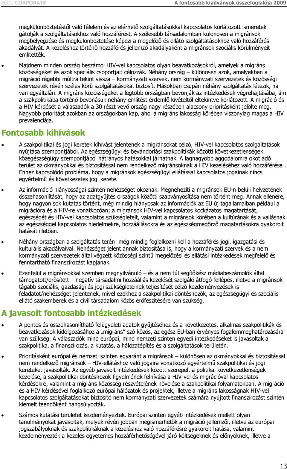 A kezeléshez történő hozzáférés jellemző akadályaként a migránsok szociális körülményeit említették.