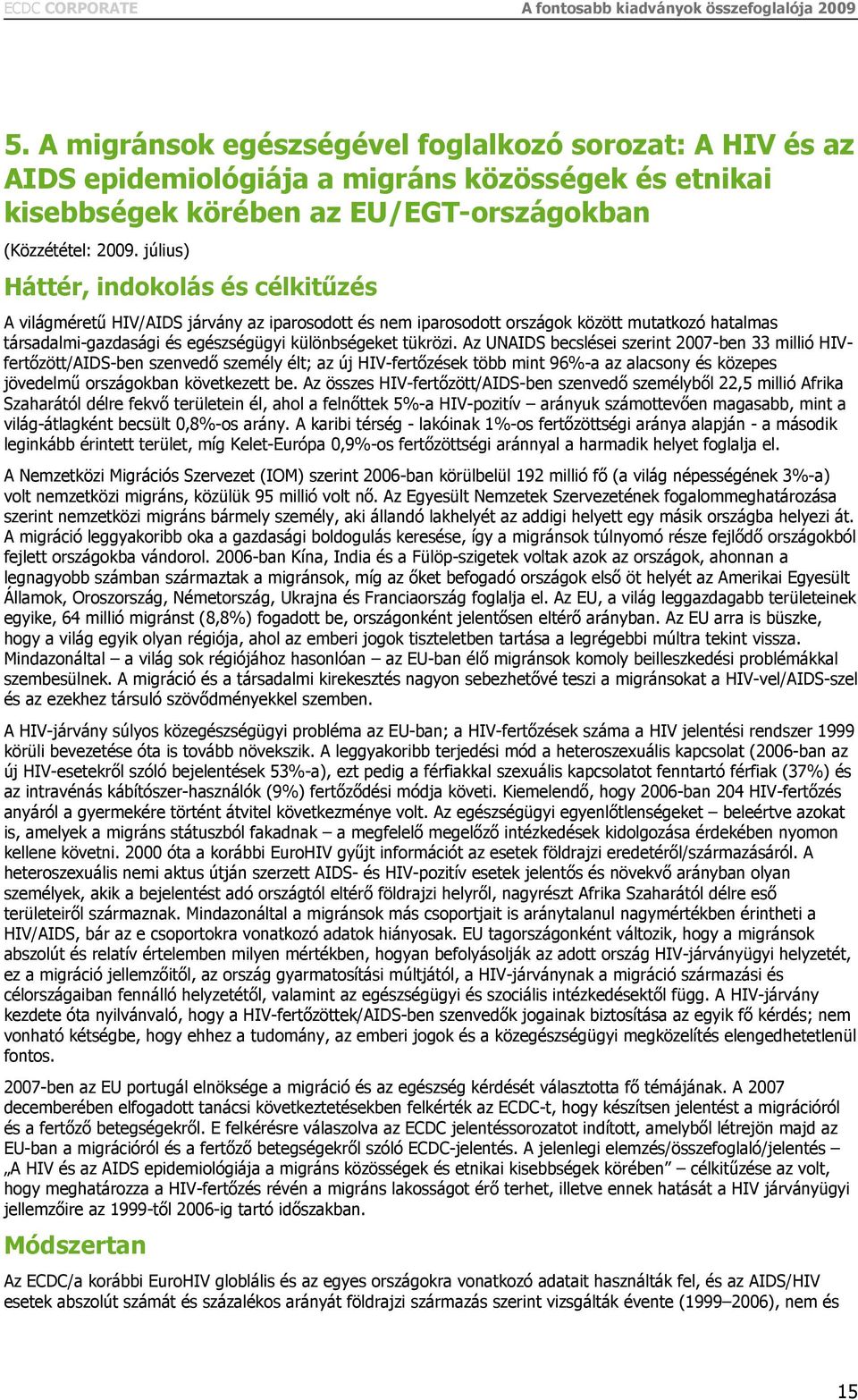 július) Háttér, indokolás és célkitűzés A világméretű HIV/AIDS járvány az iparosodott és nem iparosodott országok között mutatkozó hatalmas társadalmi-gazdasági és egészségügyi különbségeket tükrözi.