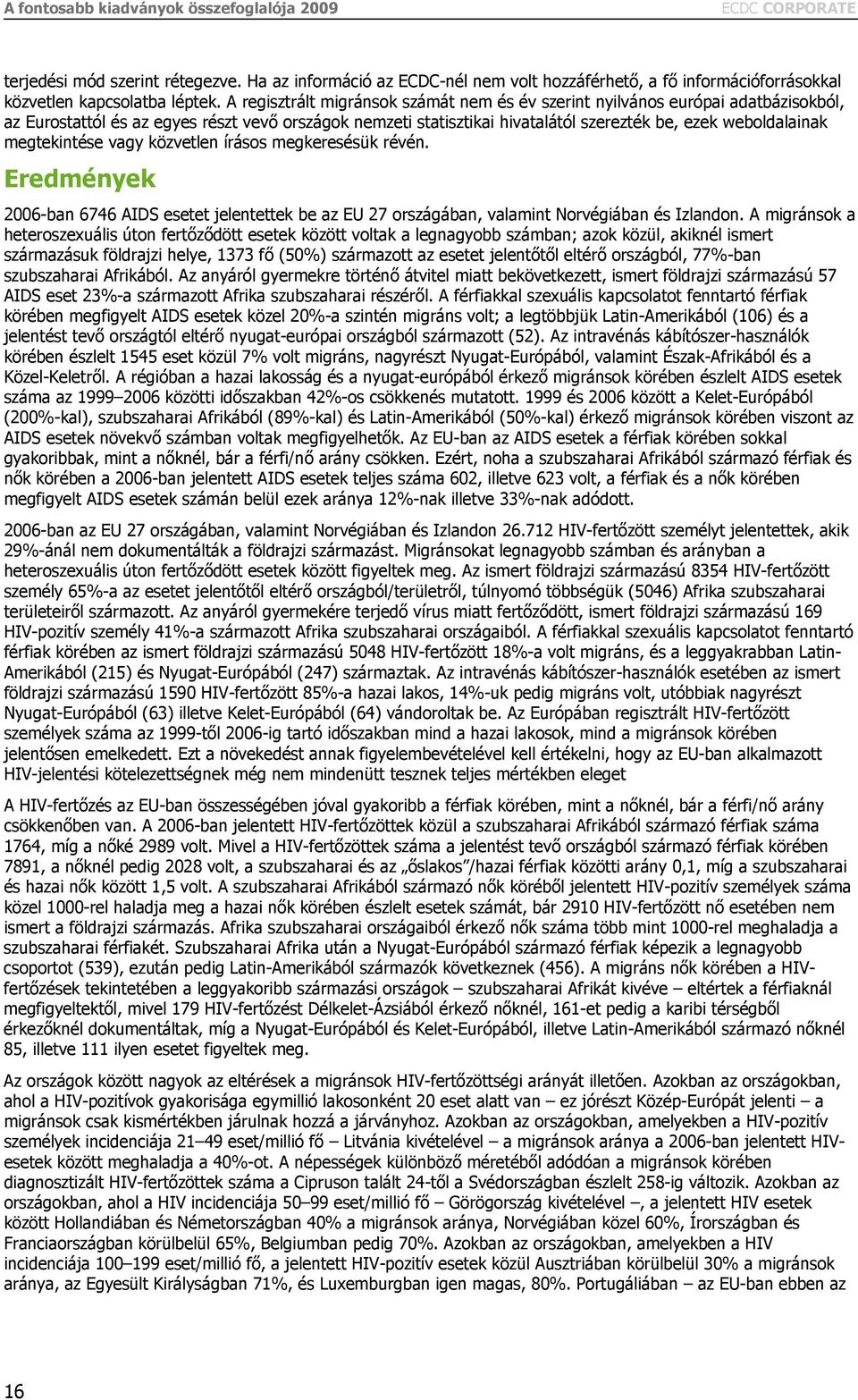 megtekintése vagy közvetlen írásos megkeresésük révén. Eredmények 2006-ban 6746 AIDS esetet jelentettek be az EU 27 országában, valamint Norvégiában és Izlandon.