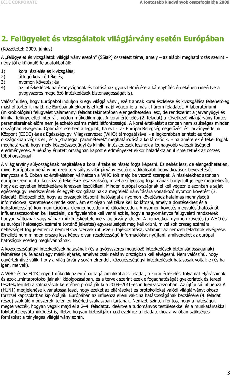 korai értékelés; 3) nyomon követés; és 4) az intézkedések hatékonyságának és hatásának gyors felmérése a kárenyhítés érdekében (ideértve a gyógyszeres megelőző intézkedések biztonságosságát is).