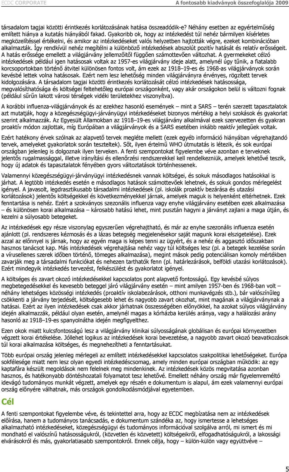 Gyakoribb ok, hogy az intézkedést túl nehéz bármilyen kísérletes megközelítéssel értékelni, és amikor az intézkedéseket valós helyzetben hajtották végre, ezeket kombinációban alkalmazták.