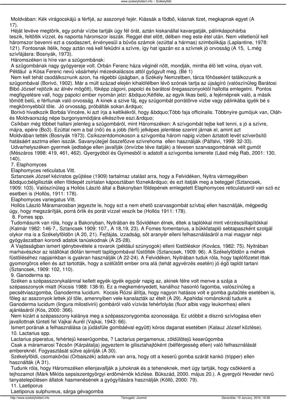 Reggel étel elõtt, délben meg este étel után. Nem véletlenül kell háromszor bevenni ezt a csodaszert, érvényesül a bûvös számok (ezúttal a hármas) szimbolikája (Laplantine, 1978: 121).