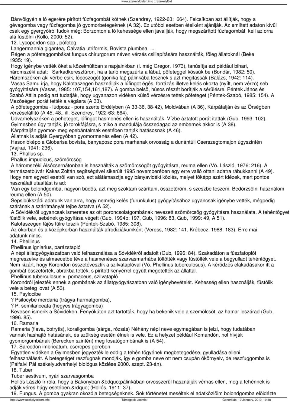 , pöfeteg Langermannia gigantea, Calvatia utriformis, Bovista plumbea,... Régen a pöfeteggombákat fungus chirurgorum néven vérzés csillapítására használták, fõleg állatoknál (Beke 1935: 19).