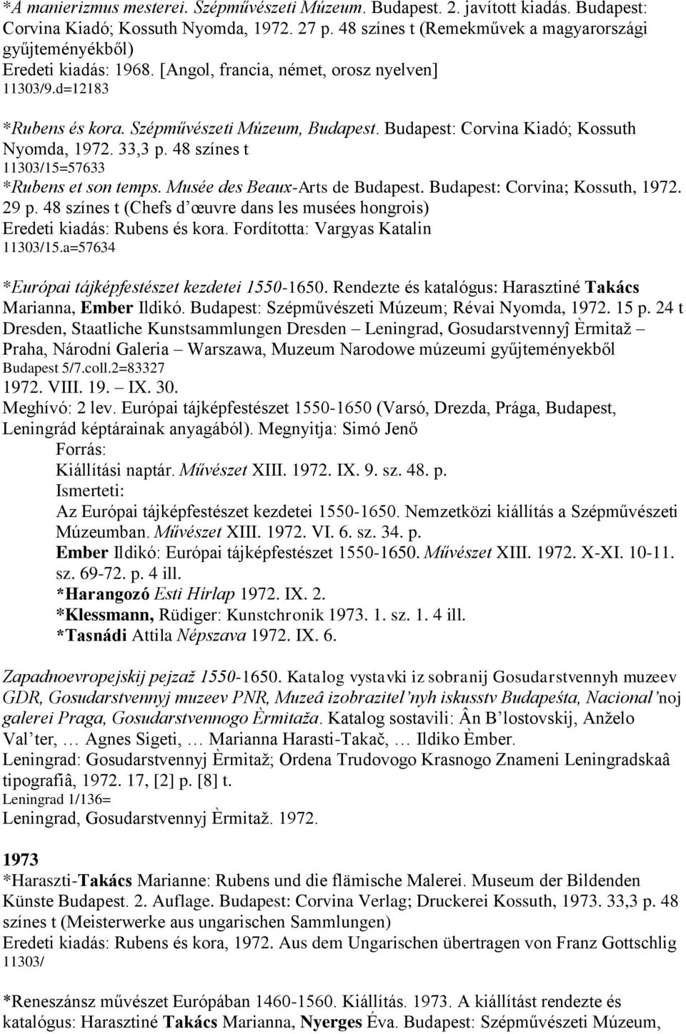 Budapest: Corvina Kiadó; Kossuth Nyomda, 1972. 33,3 p. 48 színes t 11303/15=57633 *Rubens et son temps. Musée des Beaux-Arts de Budapest. Budapest: Corvina; Kossuth, 1972. 29 p.