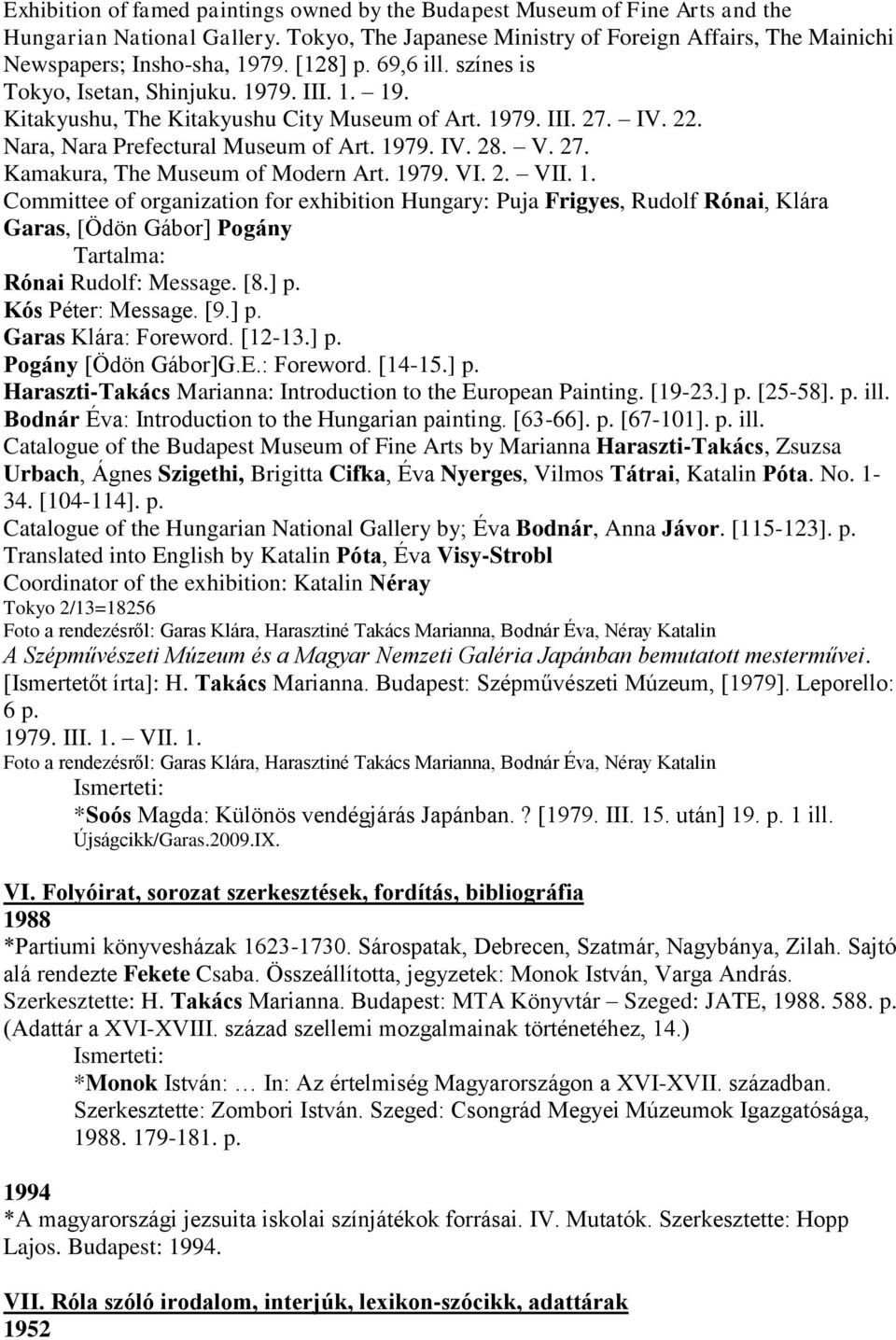 1979. VI. 2. VII. 1. Committee of organization for exhibition Hungary: Puja Frigyes, Rudolf Rónai, Klára Garas, [Ödön Gábor] Pogány Tartalma: Rónai Rudolf: Message. [8.] p. Kós Péter: Message. [9.] p. Garas Klára: Foreword.