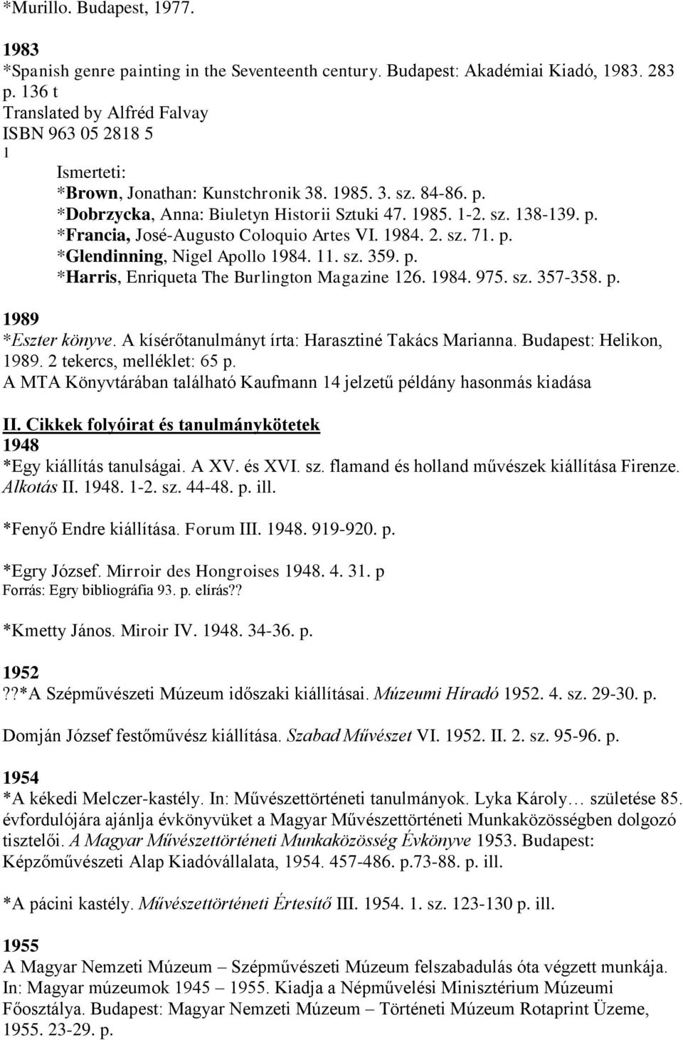 1984. 2. sz. 71. p. *Glendinning, Nigel Apollo 1984. 11. sz. 359. p. *Harris, Enriqueta The Burlington Magazine 126. 1984. 975. sz. 357-358. p. 1989 *Eszter könyve.
