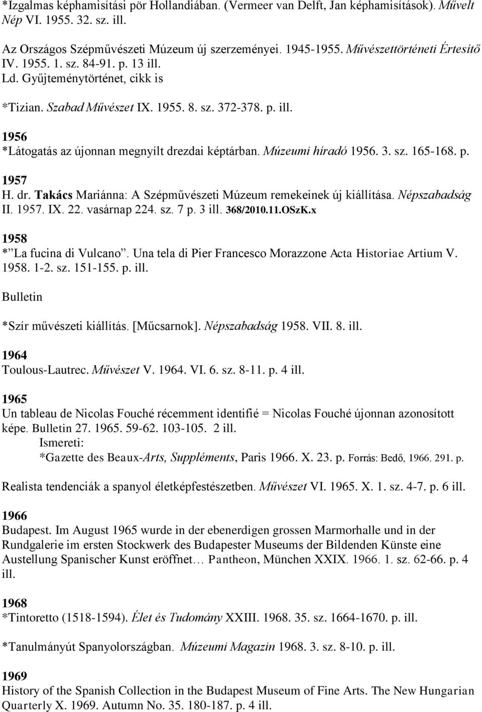 Múzeumi híradó 1956. 3. sz. 165-168. p. 1957 H. dr. Takács Mariánna: A Szépművészeti Múzeum remekeinek új kiállítása. Népszabadság II. 1957. IX. 22. vasárnap 224. sz. 7 p. 3 ill. 368/2010.11.OSzK.