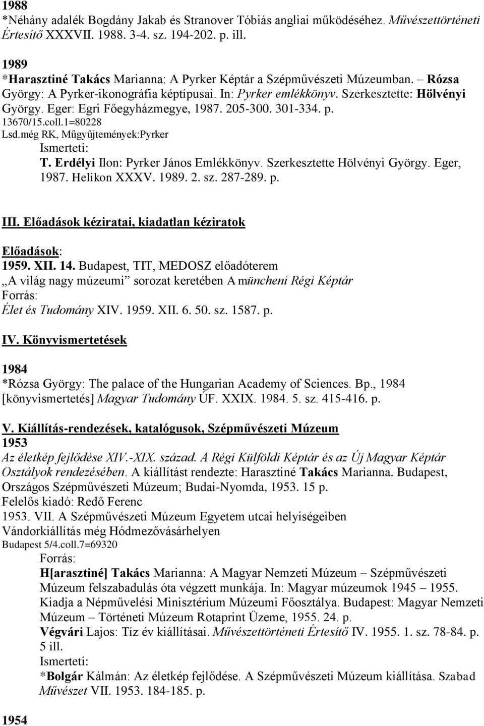 Eger: Egri Főegyházmegye, 1987. 205-300. 301-334. p. 13670/15.coll.1=80228 Lsd.még RK, Műgyűjtemények:Pyrker T. Erdélyi Ilon: Pyrker János Emlékkönyv. Szerkesztette Hölvényi György. Eger, 1987.