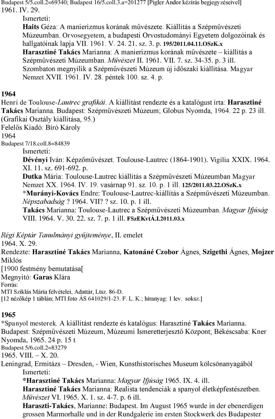 x Harasztiné Takács Marianna: A manierizmus korának művészete kiállítás a Szépművészeti Múzeumban. Művészet II. 1961. VII. 7. sz. 34-35. p. 3 ill.