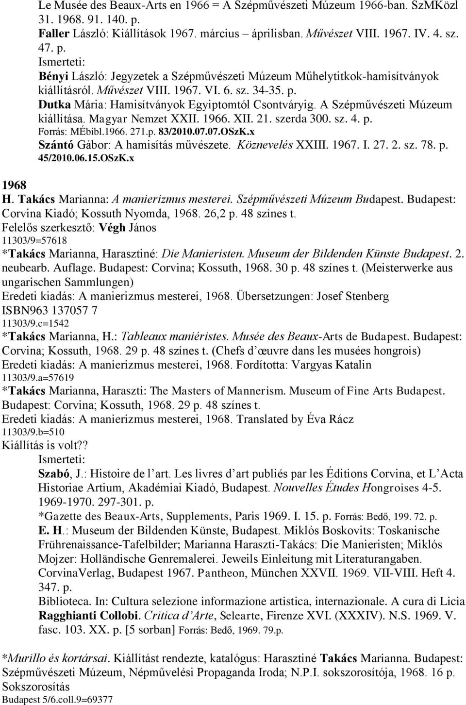 1966. 271.p. 83/2010.07.07.OSzK.x Szántó Gábor: A hamisítás művészete. Köznevelés XXIII. 1967. I. 27. 2. sz. 78. p. 45/2010.06.15.OSzK.x 1968 H. Takács Marianna: A manierizmus mesterei.