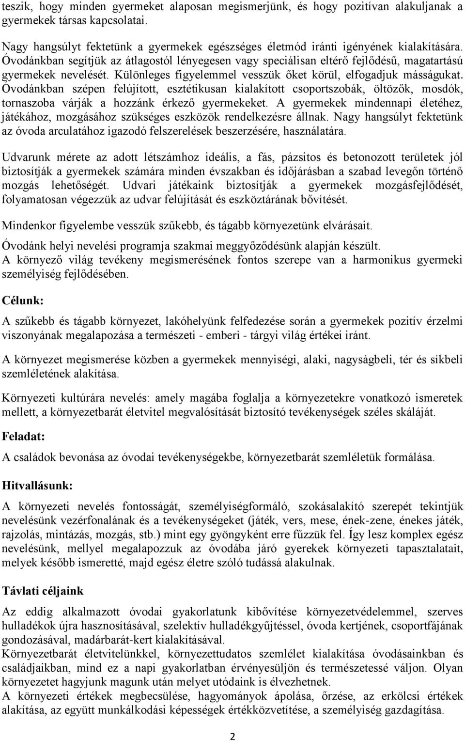 Különleges figyelemmel vesszük őket körül, elfogadjuk másságukat. Óvodánkban szépen felújított, esztétikusan kialakított csoportszobák, öltözők, mosdók, tornaszoba várják a hozzánk érkező gyermekeket.