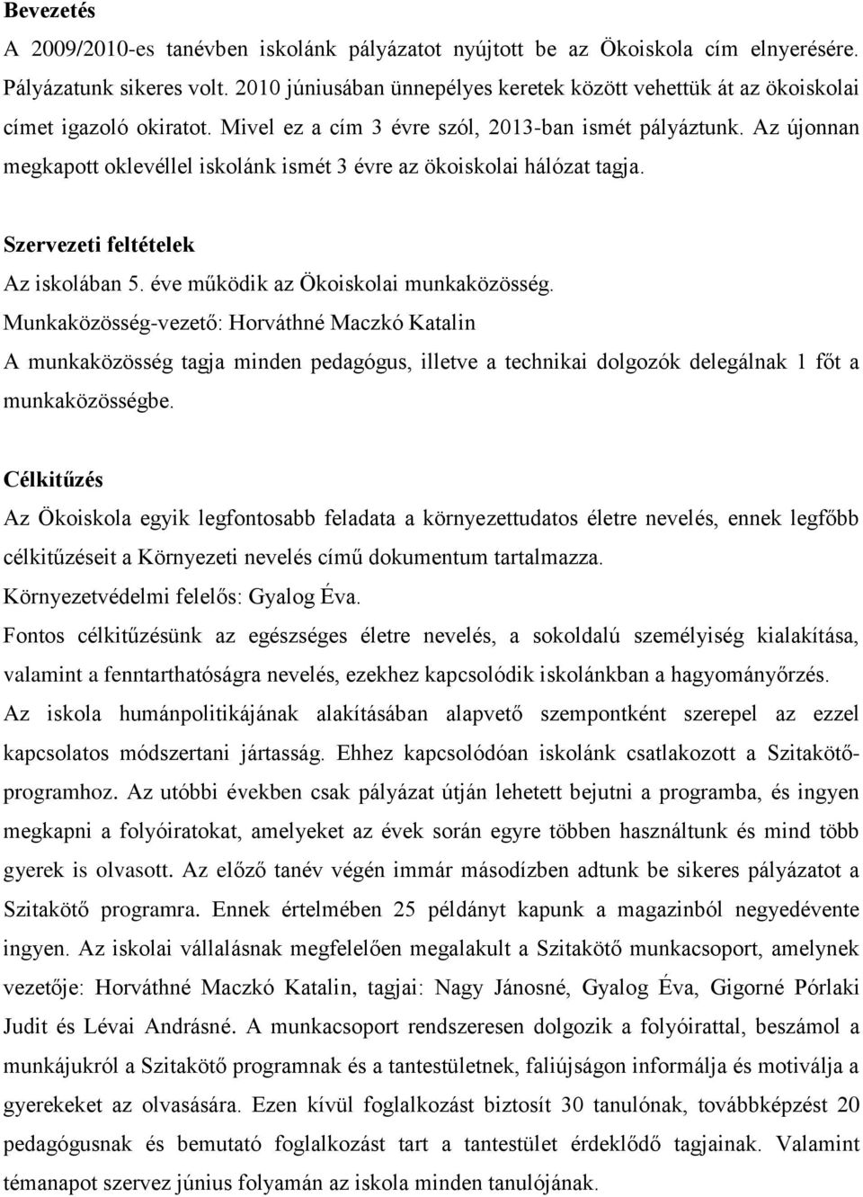 Az újonnan megkapott oklevéllel iskolánk ismét 3 évre az ökoiskolai hálózat tagja. Szervezeti feltételek Az iskolában 5. éve működik az Ökoiskolai munkaközösség.