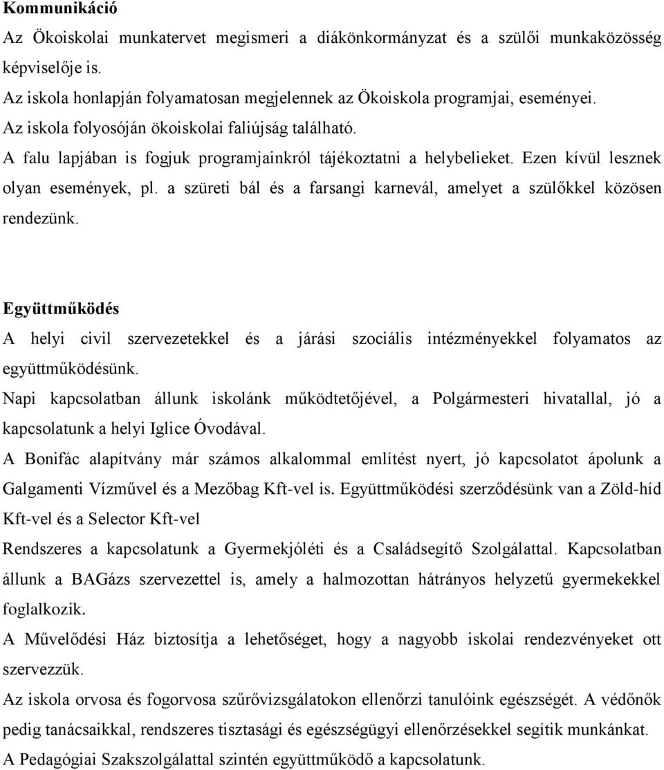 a szüreti bál és a farsangi karnevál, amelyet a szülőkkel közösen rendezünk. Együttműködés A helyi civil szervezetekkel és a járási szociális intézményekkel folyamatos az együttműködésünk.