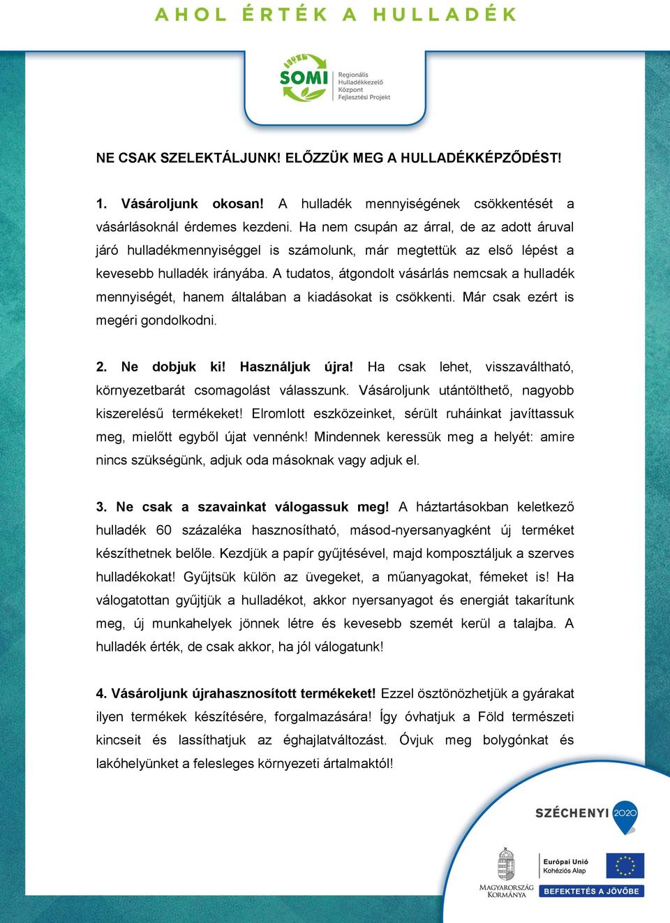 A tudatos, átgondolt vásárlás nemcsak a hulladék mennyiségét, hanem általában a kiadásokat is csökkenti. Már csak ezért is megéri gondolkodni. 2. Ne dobjuk ki! Használjuk újra!