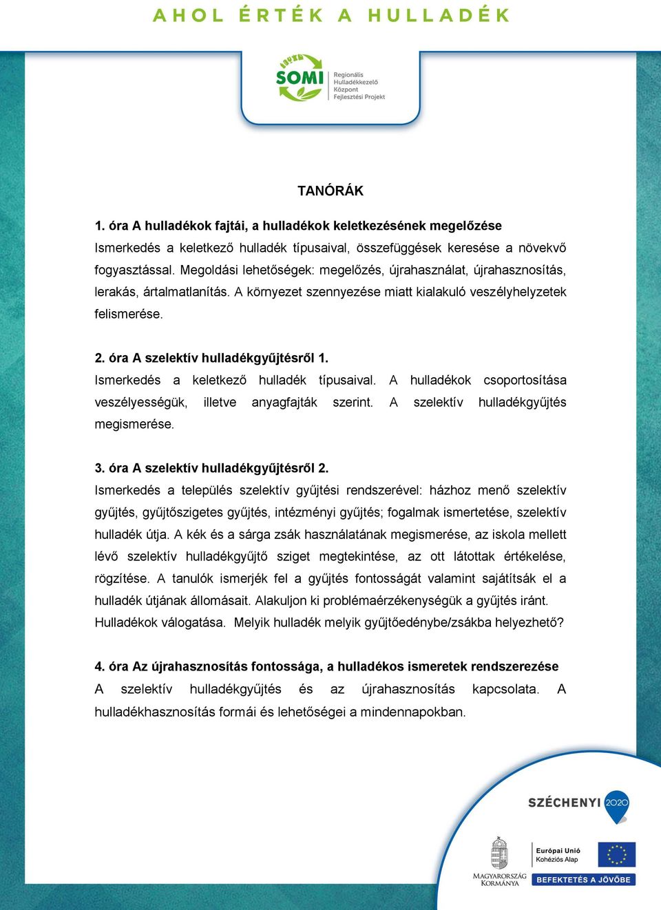 óra A szelektív hulladékgyűjtésről 1. Ismerkedés a keletkező hulladék típusaival. A hulladékok csoportosítása veszélyességük, illetve anyagfajták szerint. A szelektív hulladékgyűjtés megismerése. 3.