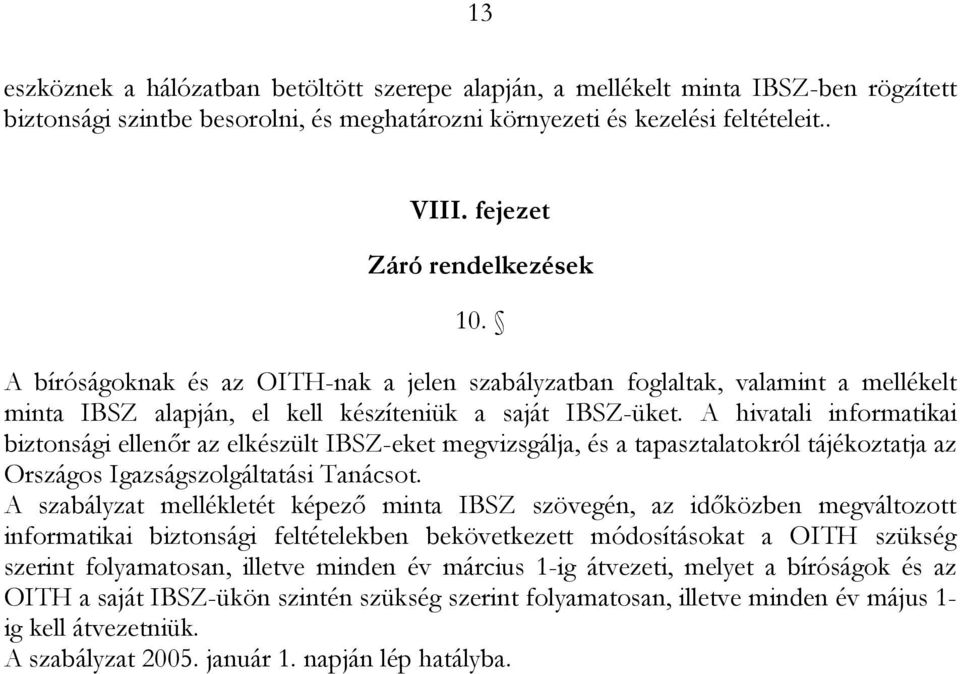 A hivatali informatikai biztonsági ellenőr az elkészült IBSZ-eket megvizsgálja, és a tapasztalatokról tájékoztatja az Országos Igazságszolgáltatási Tanácsot.