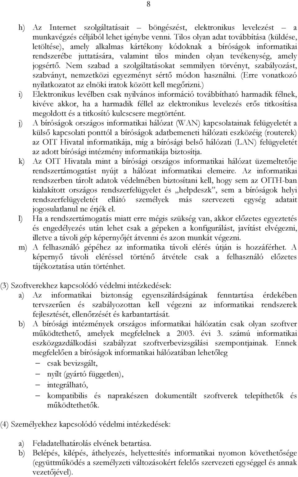 Nem szabad a szolgáltatásokat semmilyen törvényt, szabályozást, szabványt, nemzetközi egyezményt sértő módon használni. (Erre vonatkozó nyilatkozatot az elnöki iratok között kell megőrizni.