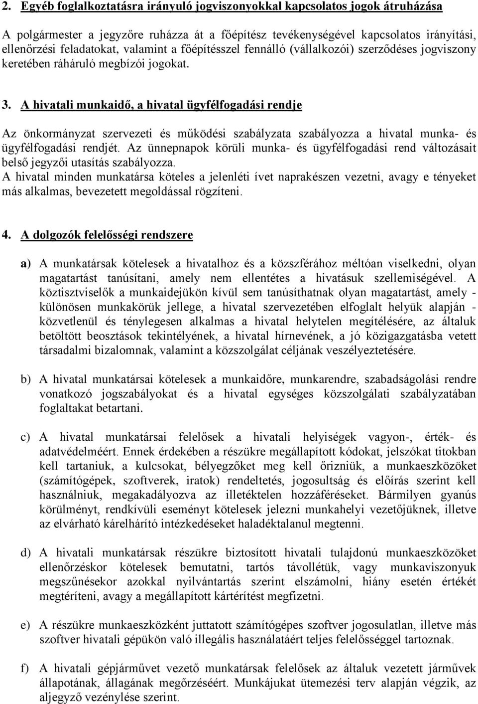 A hivatali munkaidő, a hivatal ügyfélfogadási rendje Az önkormányzat szervezeti és működési szabályzata szabályozza a hivatal munka- és ügyfélfogadási rendjét.