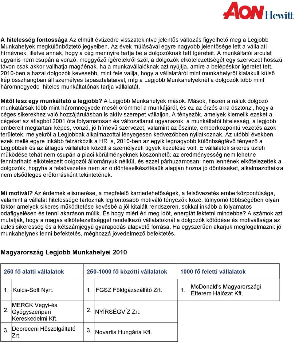 A munkáltatói arculat ugyanis nem csupán a vonzó, meggyőző ígéretekről szól, a dolgozók elkötelezettségét egy szervezet hosszú távon csak akkor vallhatja magáénak, ha a munkavállalóknak azt nyújtja,