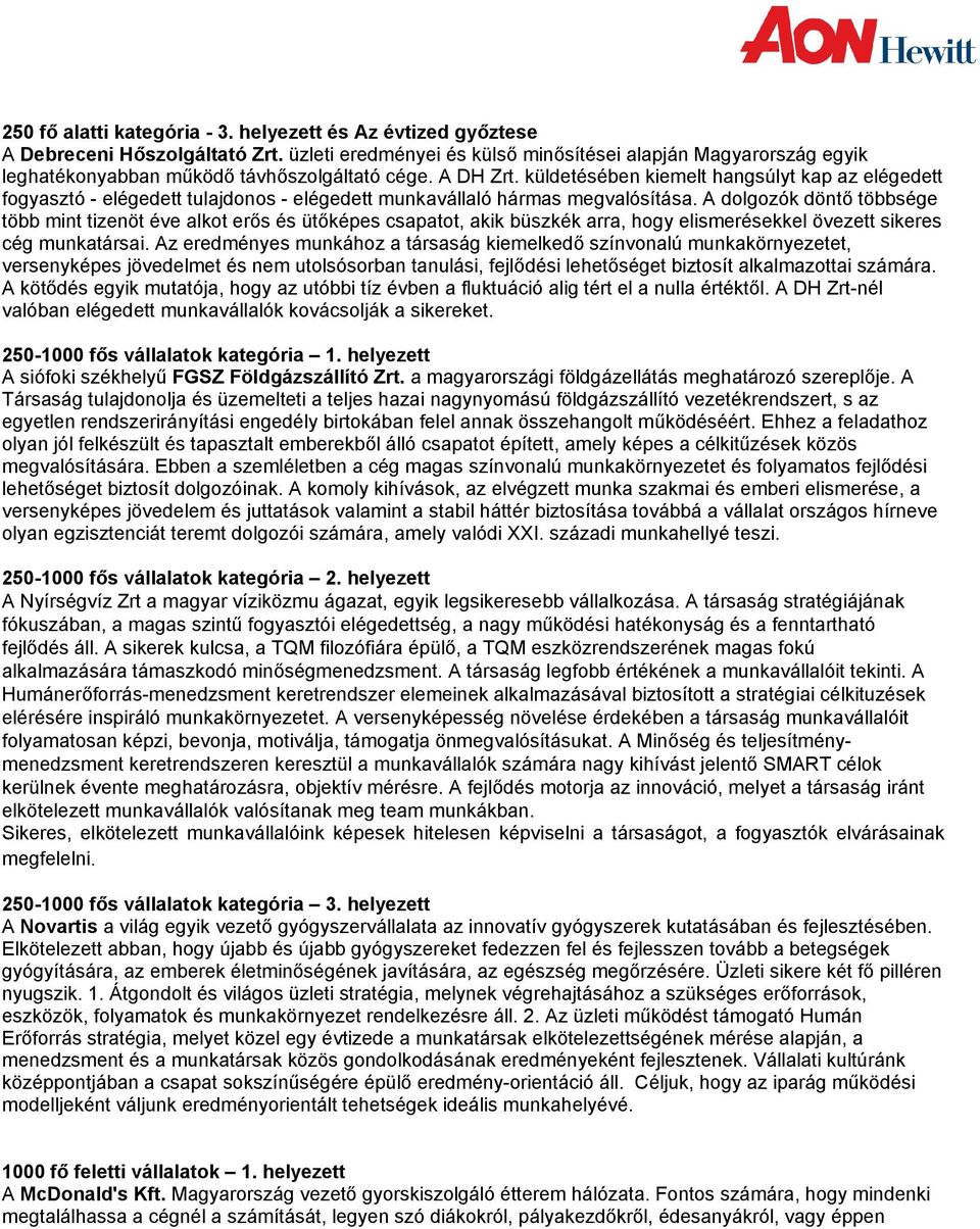 küldetésében kiemelt hangsúlyt kap az elégedett fogyasztó - elégedett tulajdonos - elégedett munkavállaló hármas megvalósítása.