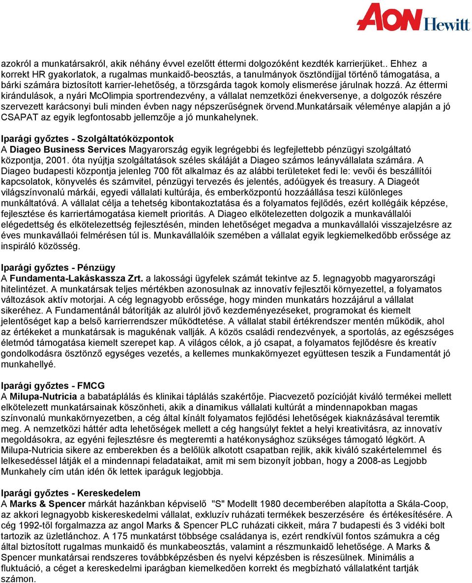 járulnak hozzá. Az éttermi kirándulások, a nyári McOlimpia sportrendezvény, a vállalat nemzetközi énekversenye, a dolgozók részére szervezett karácsonyi buli minden évben nagy népszerűségnek örvend.
