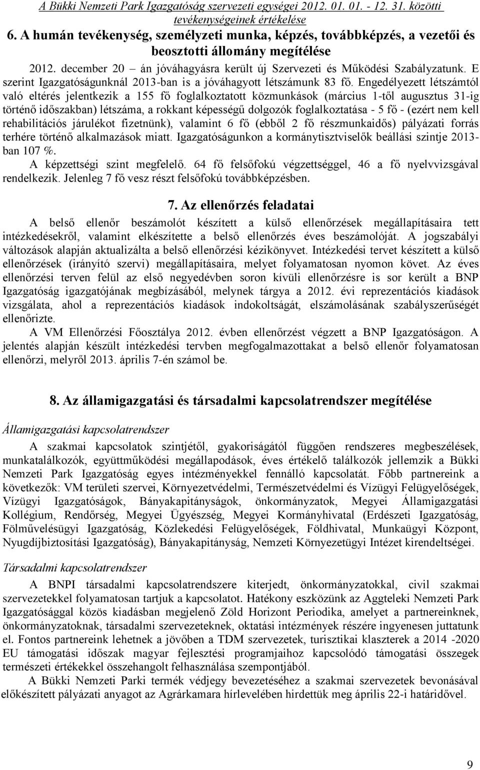 Engedélyezett létszámtól való eltérés jelentkezik a 155 fő foglalkoztatott közmunkások (március 1-től augusztus 31-ig történő időszakban) létszáma, a rokkant képességű dolgozók foglalkoztatása - 5 fő